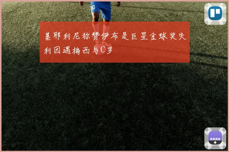 基耶利尼称赞伊布是巨星金球奖失利因遇梅西与C罗