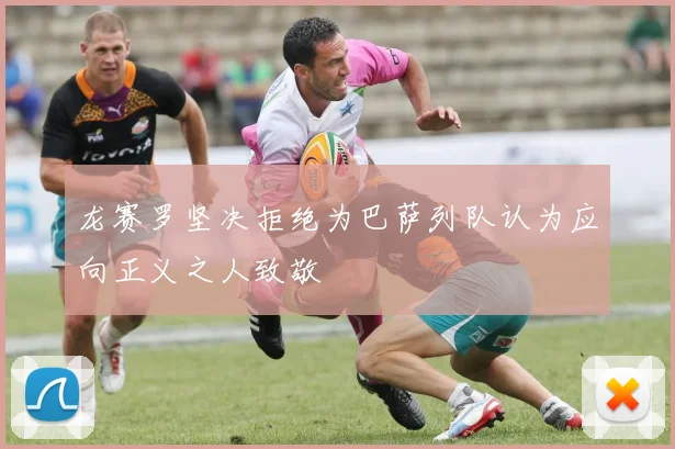龙赛罗坚决拒绝为巴萨列队认为应向正义之人致敬