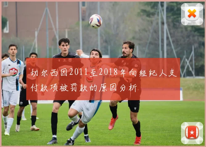 切尔西因2011至2018年向经纪人支付款项被罚款的原因分析
